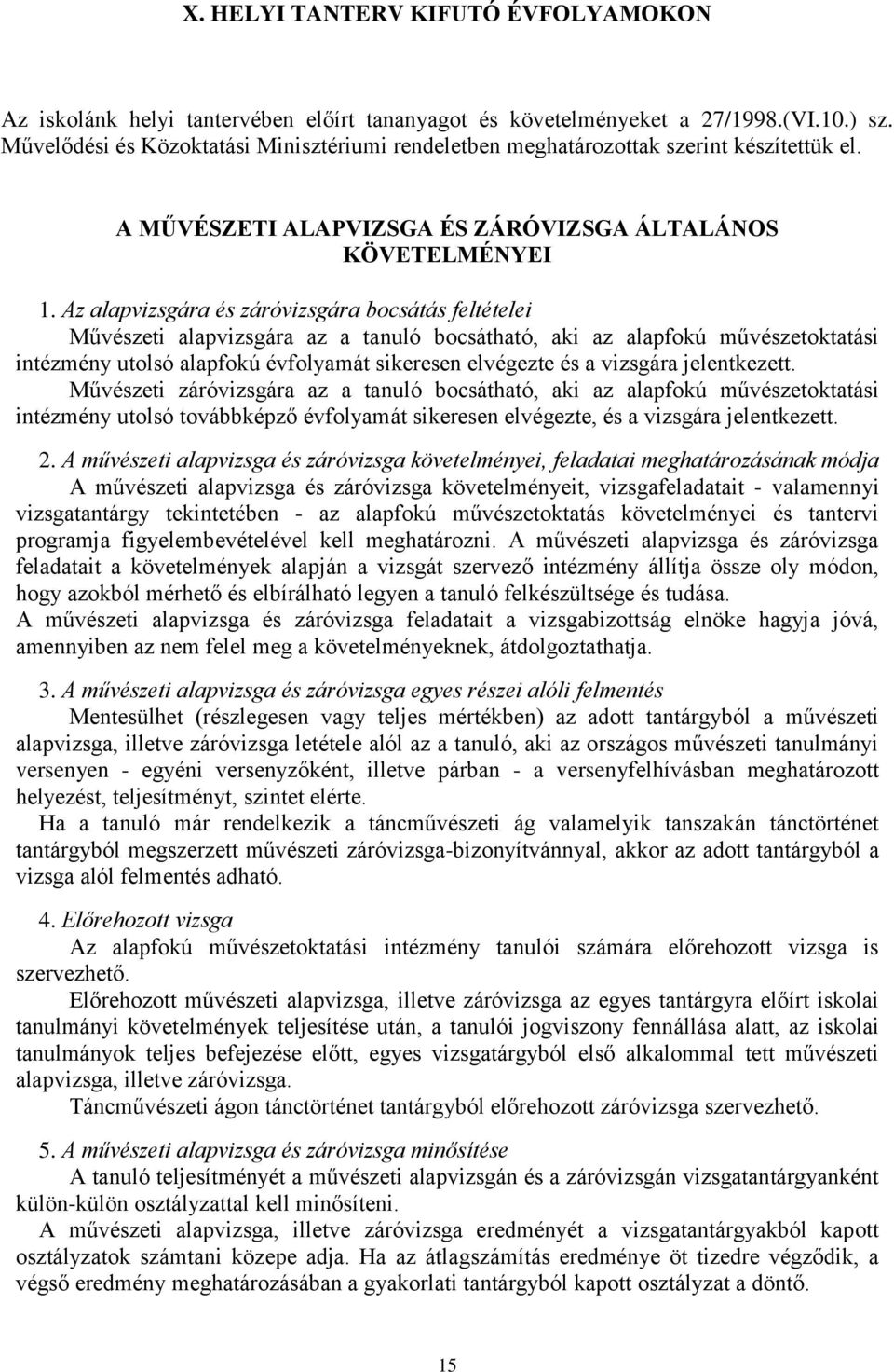 Az alapvizsgára és záróvizsgára bocsátás feltételei Művészeti alapvizsgára az a tanuló bocsátható, aki az alapfokú művészetoktatási intézmény utolsó alapfokú évfolyamát sikeresen elvégezte és a