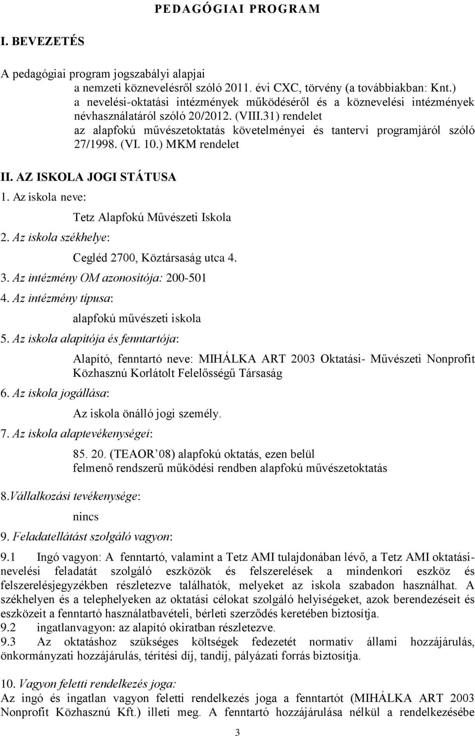 31) rendelet az alapfokú művészetoktatás követelményei és tantervi programjáról szóló 27/1998. (VI. 10.) MKM rendelet II. AZ ISKOLA JOGI STÁTUSA 1. Az iskola neve: 2.