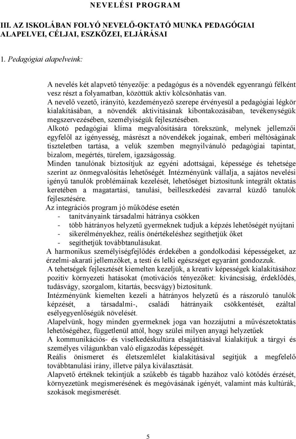 A nevelő vezető, irányító, kezdeményező szerepe érvényesül a pedagógiai légkör kialakításában, a növendék aktivitásának kibontakozásában, tevékenységük megszervezésében, személyiségük fejlesztésében.