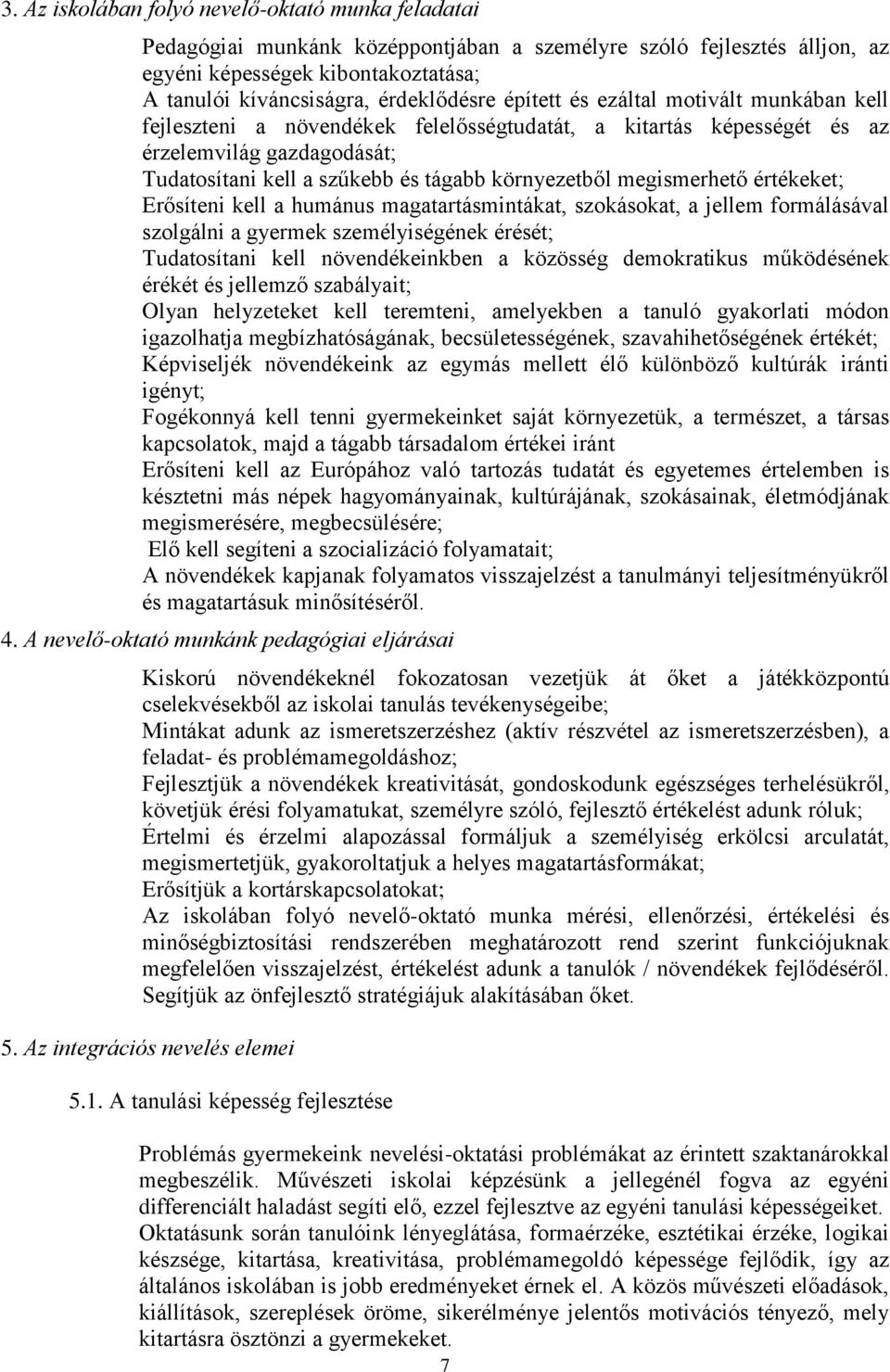 megismerhető értékeket; Erősíteni kell a humánus magatartásmintákat, szokásokat, a jellem formálásával szolgálni a gyermek személyiségének érését; Tudatosítani kell növendékeinkben a közösség