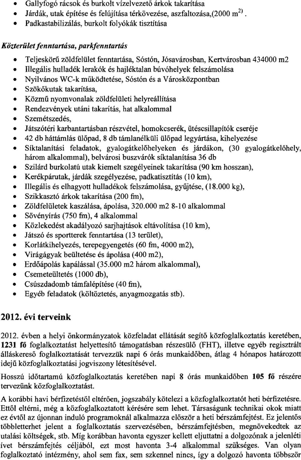 működtetése, Sóstón és a Városközpontban Szökőkutak takarítása, Közmű nyomvonalak zöldfelületi helyreállítása Rendezvények utáni takarítás, hat alkalommal Szemétszedés, Játszótéri karbantartásban