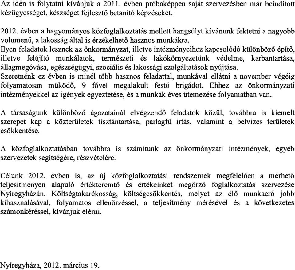 Ilyen feladatok lesznek az önkormányzat, illetve intézményeihez kapcsolódó különböző építő, illetve felújító munkálatok, természeti és lakókörnyezetünk védelme, karbantartása, állagmegóvása,
