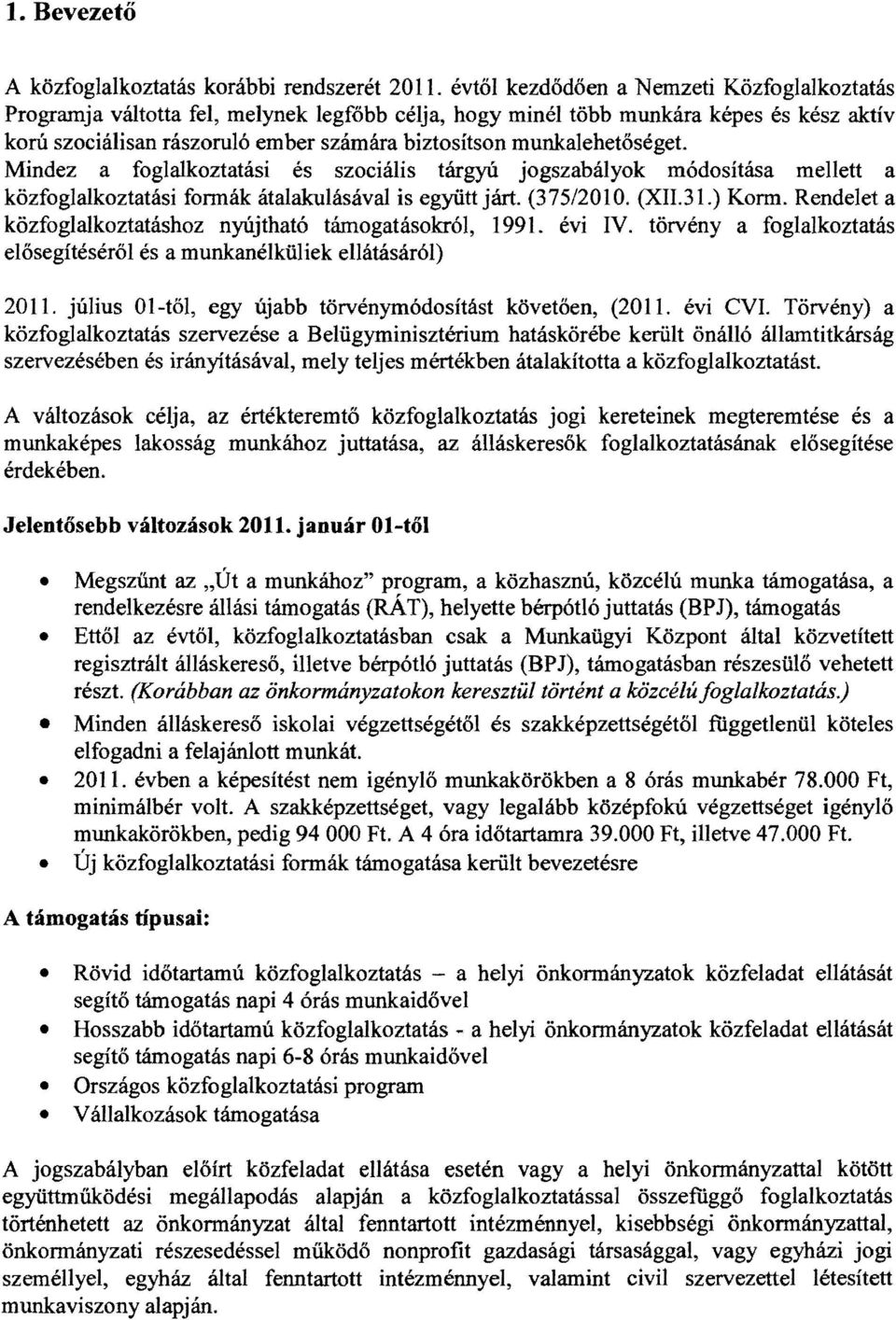 munkalehetőséget. Mindez a foglalkoztatási és szociális tárgyú jogszabályok módosítása mellett a közfoglalkoztatási formák átalakulásával is együtt járt. (3751201O. (XIL31.) Korm.