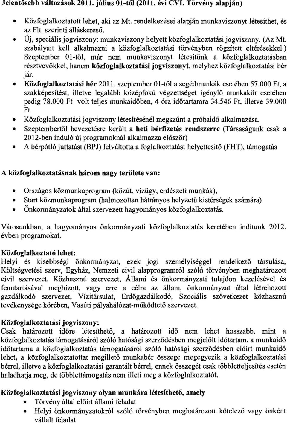 ) Szeptember Ol-től, már nem munkaviszonyt létesítünk a közfoglalkoztatásban résztvevőkkel, hanem közfoglalkoztatási jogviszonyt, melyhez közfoglalkoztatási bér jár. Közfoglalkoztatási bér 2011.