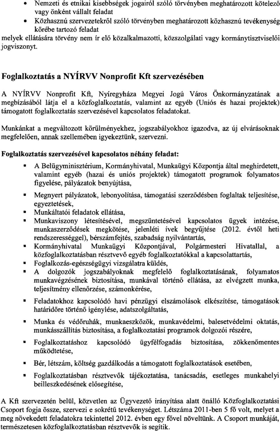 Foglalkoztatás a NYÍRVV Nonprofit Kft szervezésében A NYÍRVV Nonprofit Kft, Nyíregyháza Megyei Jogú Város Önkormányzatának a megbízásából látja el a közfoglalkoztatás, valamint az egyéb (Uniós és