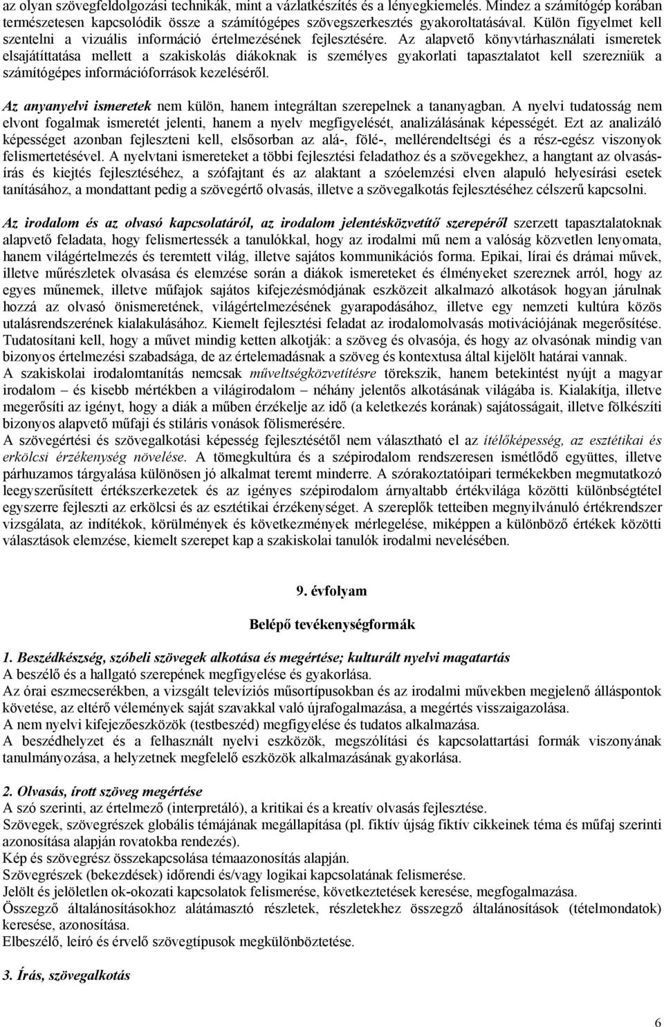 Az alapvető könyvtárhasználati ismeretek elsajátíttatása mellett a szakiskolás diákoknak is személyes gyakorlati tapasztalatot kell szerezniük a számítógépes információforrások kezeléséről.