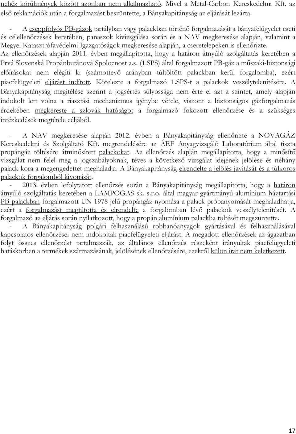 Megyei Katasztrófavédelmi Igazgatóságok megkeresése alapján, a cseretelepeken is ellenőrizte. Az ellenőrzések alapján 2011.