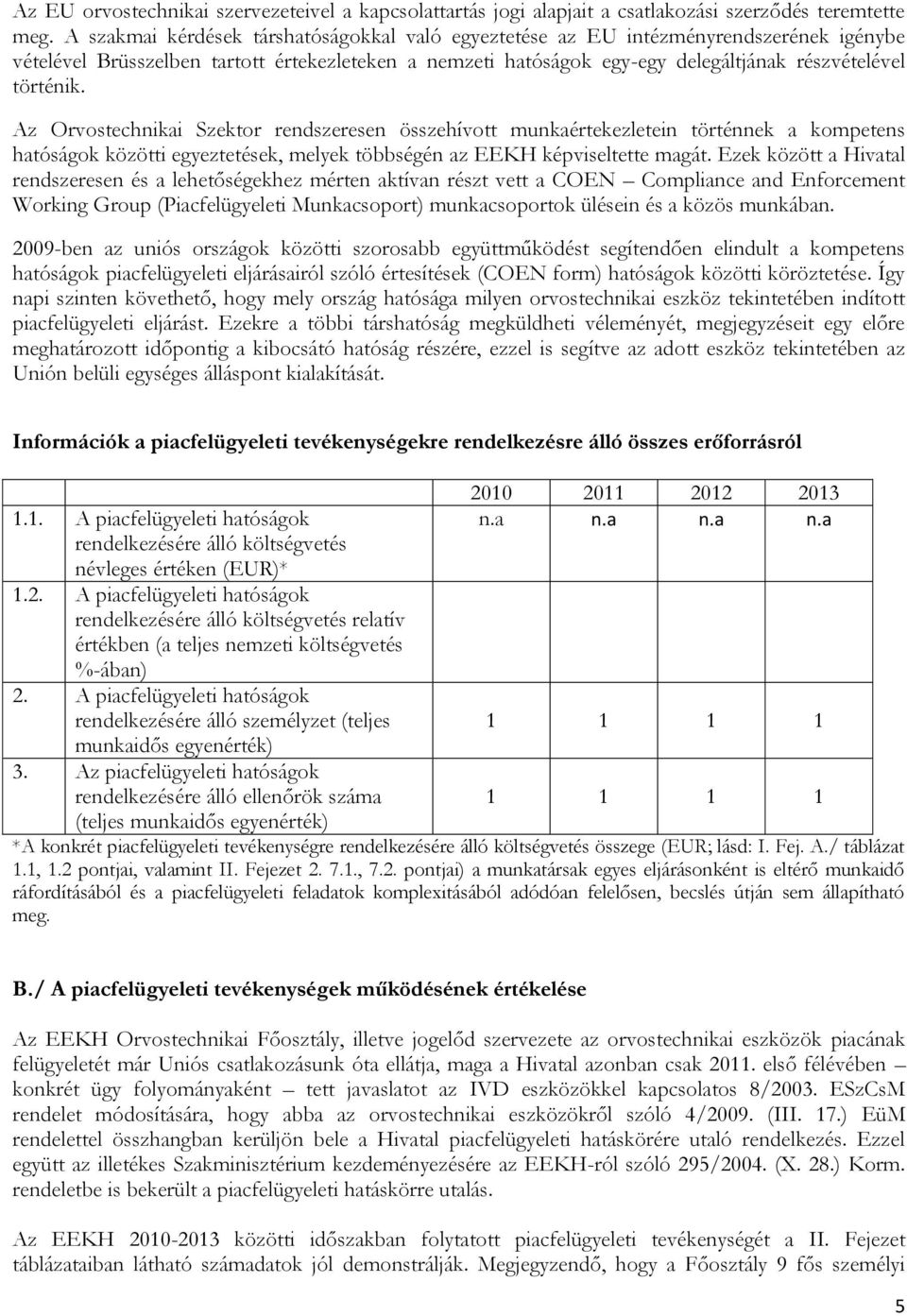 Az Orvostechnikai Szektor rendszeresen összehívott munkaértekezletein történnek a kompetens hatóságok közötti egyeztetések, melyek többségén az EEKH képviseltette magát.