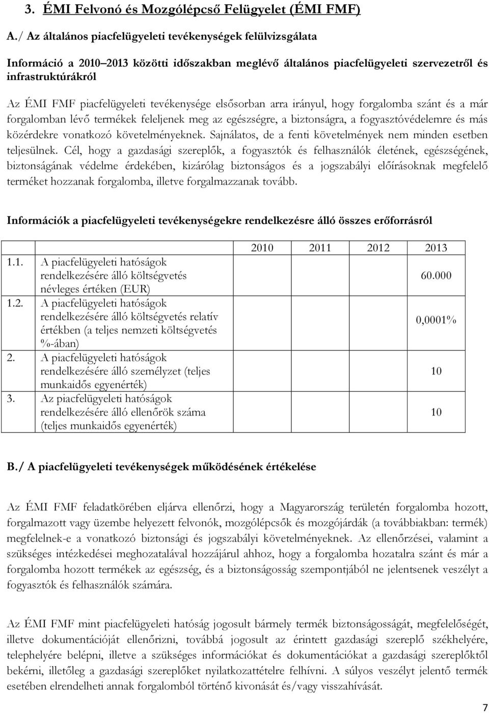 tevékenysége elsősorban arra irányul, hogy forgalomba szánt és a már forgalomban lévő termékek feleljenek meg az egészségre, a biztonságra, a fogyasztóvédelemre és más közérdekre vonatkozó