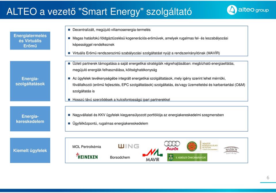 stratégiáik végrehajtásában: megbízható energiaellátás, megújuló energiák felhasználása, költséghatékonyság Az ügyfelek tevékenységébe integrált energetikai szolgáltatások, mely igény szerint lehet