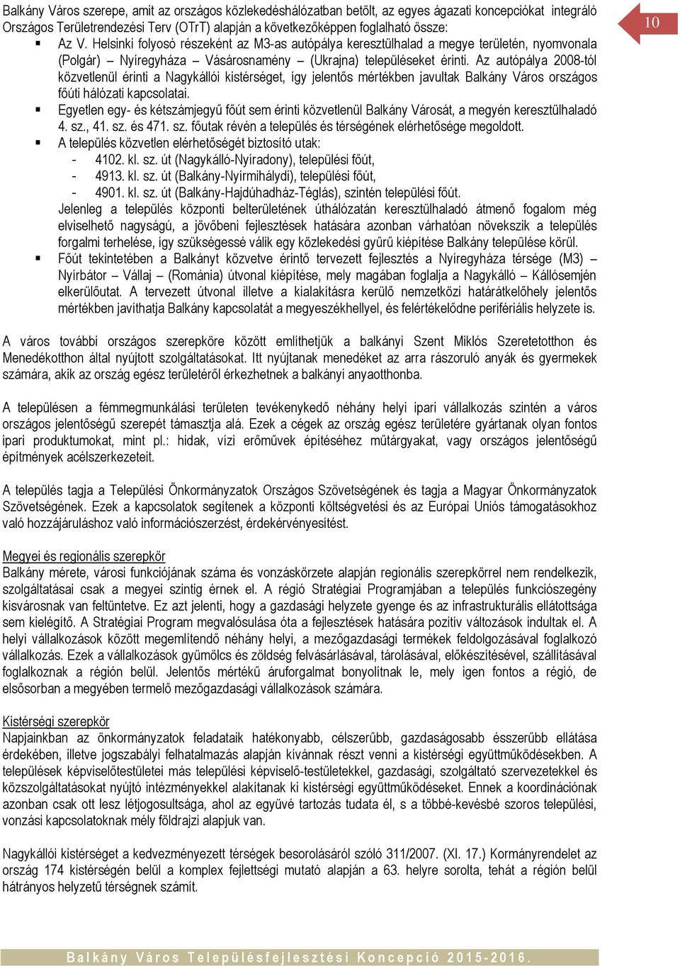 Az autópálya 2008-tól közvetlenül érinti a Nagykállói kistérséget, így jelentős mértékben javultak Balkány Város országos főúti hálózati kapcsolatai.