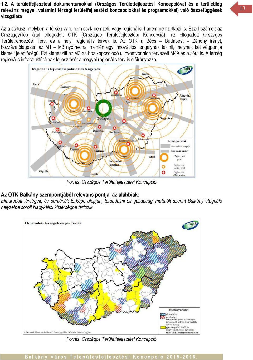 Ezzel számolt az Országgyűlés által elfogadott OTK (Országos Területfejlesztési Koncepció), az elfogadott Országos Területrendezési Terv, és a helyi regionális tervek is.