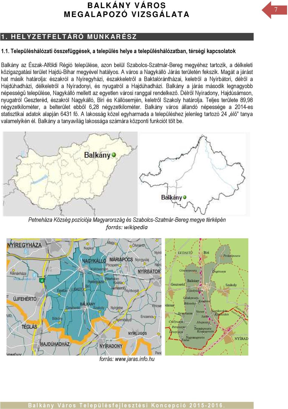 1. Településhálózati összefüggések, a település helye a településhálózatban, térségi kapcsolatok Balkány az Észak-Alföldi Régió települése, azon belül Szabolcs-Szatmár-Bereg megyéhez tartozik, a