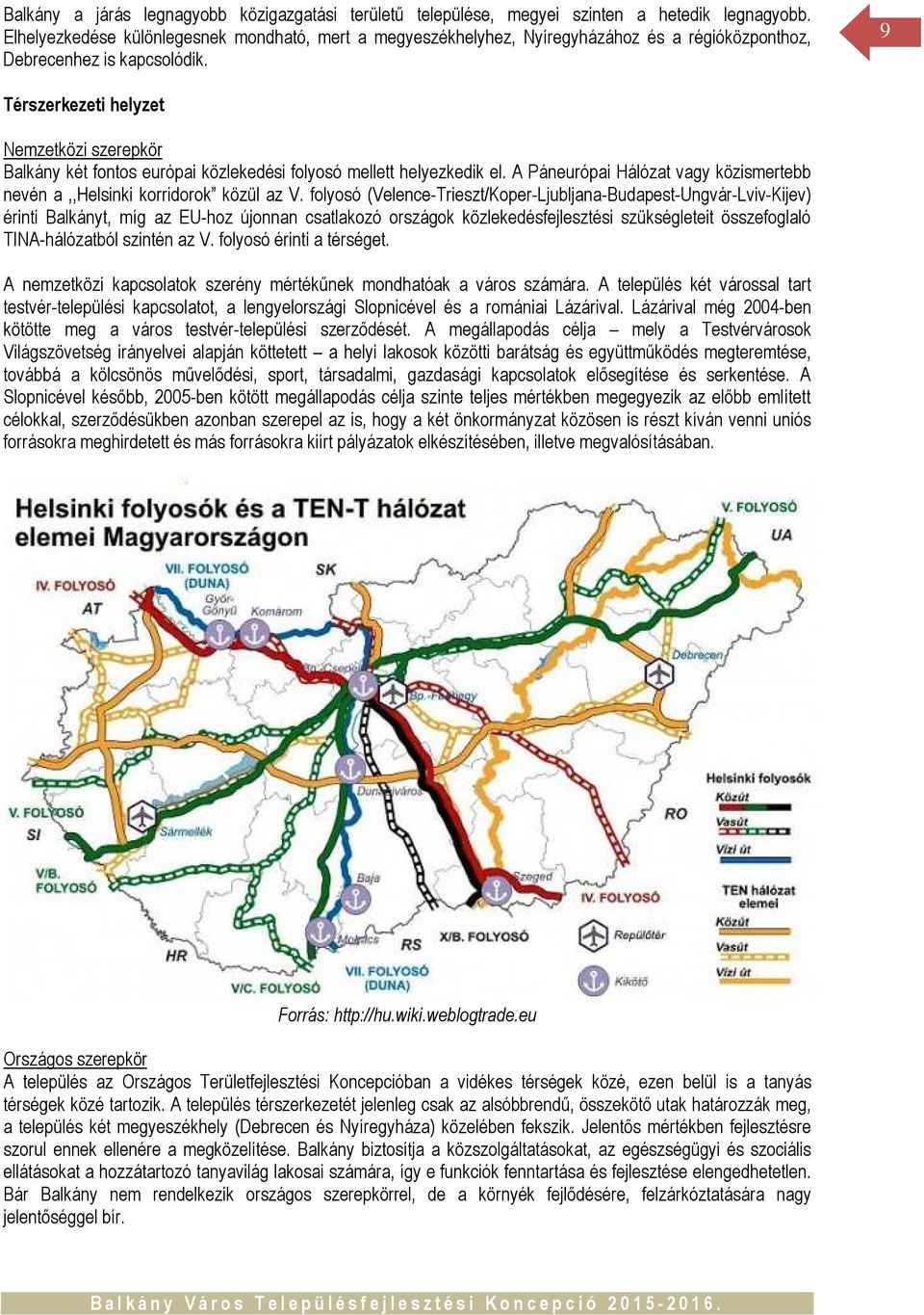 9 Térszerkezeti helyzet Nemzetközi szerepkör Balkány két fontos európai közlekedési folyosó mellett helyezkedik el. A Páneurópai Hálózat vagy közismertebb nevén a,,helsinki korridorok közül az V.