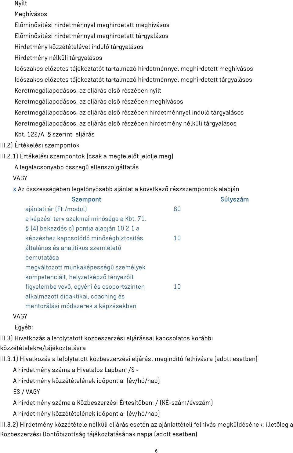 részében nyílt Keretmegállapodásos, az eljárás első részében meghívásos Keretmegállapodásos, az eljárás első részében hirdetménnyel induló tárgyalásos Keretmegállapodásos, az eljárás első részében