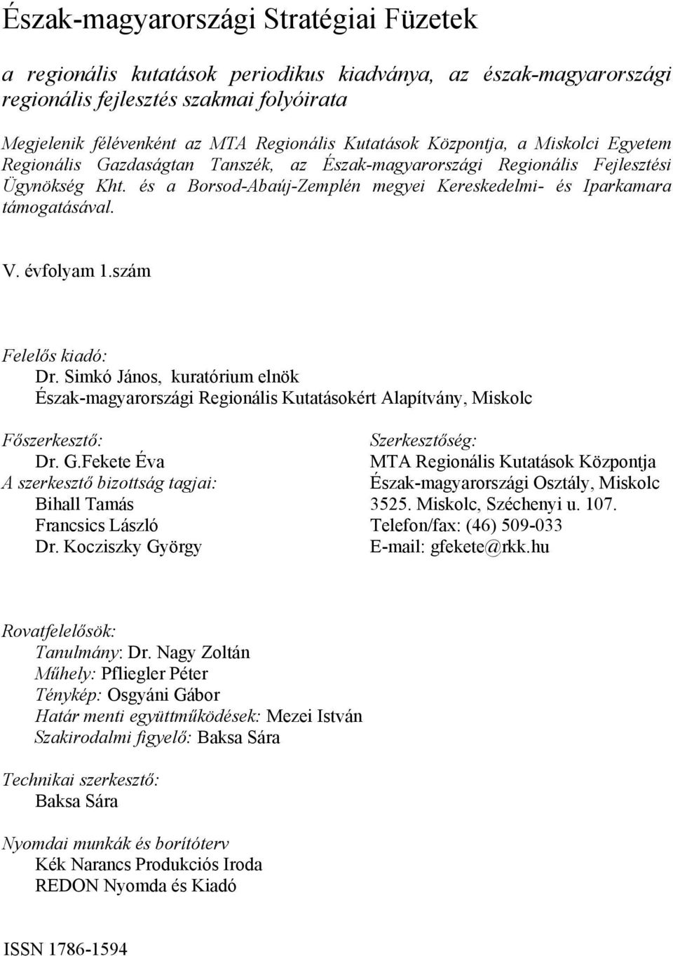 V. évfolyam 1.szám Felelős kiadó: Dr. Simkó János, kuratórium elnök Észak-magyarországi Regionális Kutatásokért Alapítvány, Miskolc Főszerkesztő: Szerkesztőség: Dr. G.