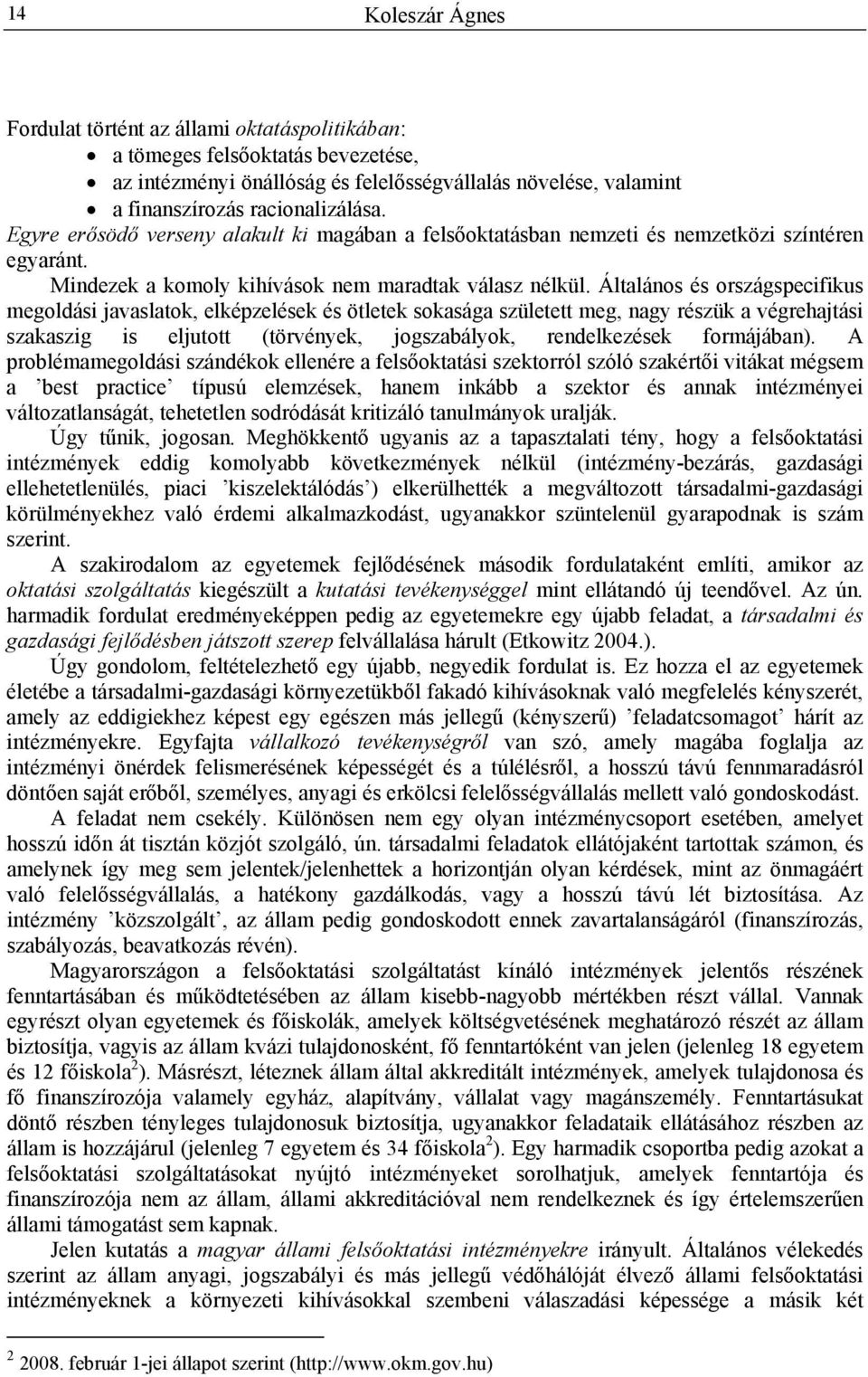 Általános és országspecifikus megoldási javaslatok, elképzelések és ötletek sokasága született meg, nagy részük a végrehajtási szakaszig is eljutott (törvények, jogszabályok, rendelkezések