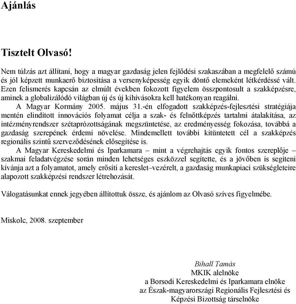 Ezen felismerés kapcsán az elmúlt években fokozott figyelem összpontosult a szakképzésre, aminek a globalizálódó világban új és új kihívásokra kell hatékonyan reagálni. A Magyar Kormány 2005.