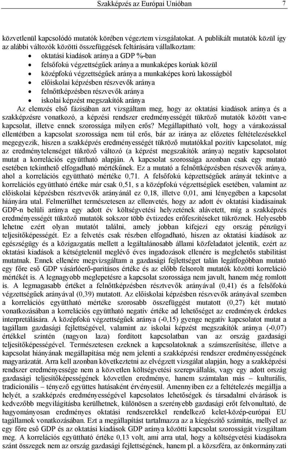 középfokú végzettségűek aránya a munkaképes korú lakosságból előiskolai képzésben részvevők aránya felnőttképzésben részvevők aránya iskolai képzést megszakítók aránya Az elemzés első fázisában azt