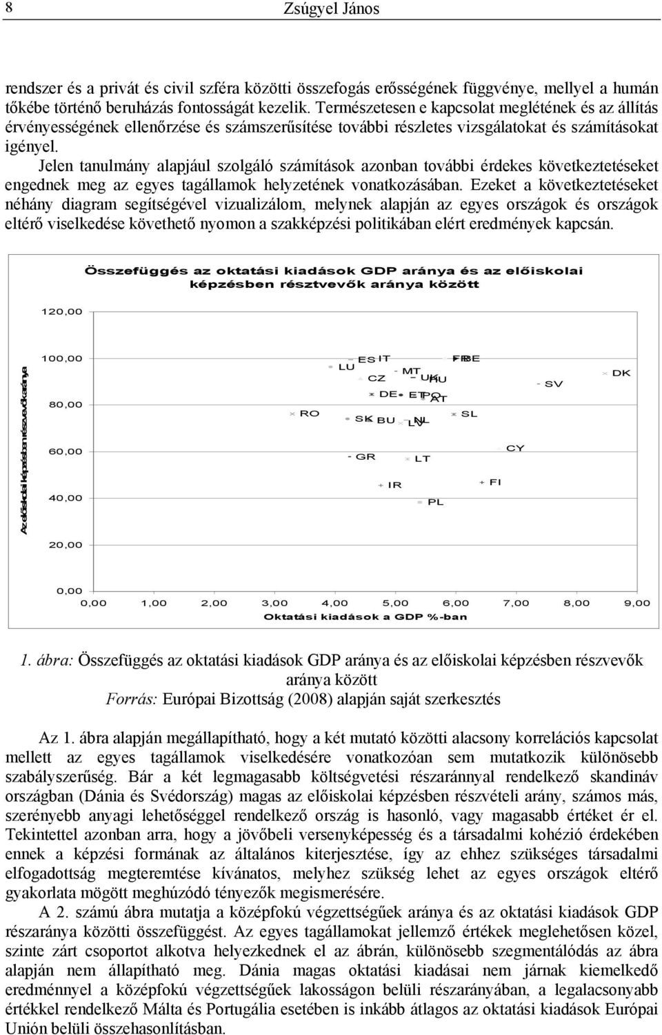 Jelen tanulmány alapjául szolgáló számítások azonban további érdekes következtetéseket engednek meg az egyes tagállamok helyzetének vonatkozásában.