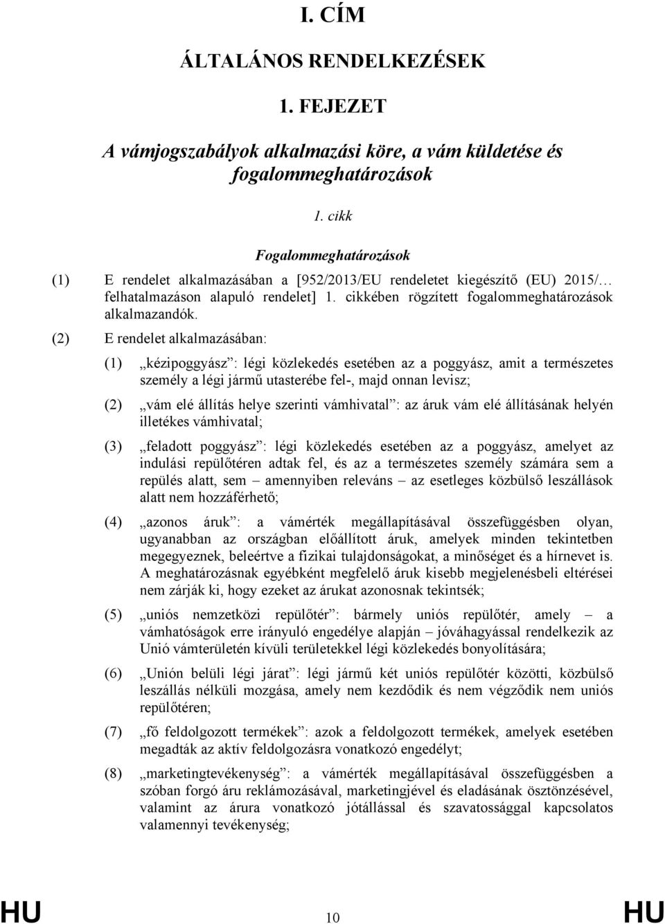 (2) E rendelet alkalmazásában: (1) kézipoggyász : légi közlekedés esetében az a poggyász, amit a természetes személy a légi jármű utasterébe fel-, majd onnan levisz; (2) vám elé állítás helye