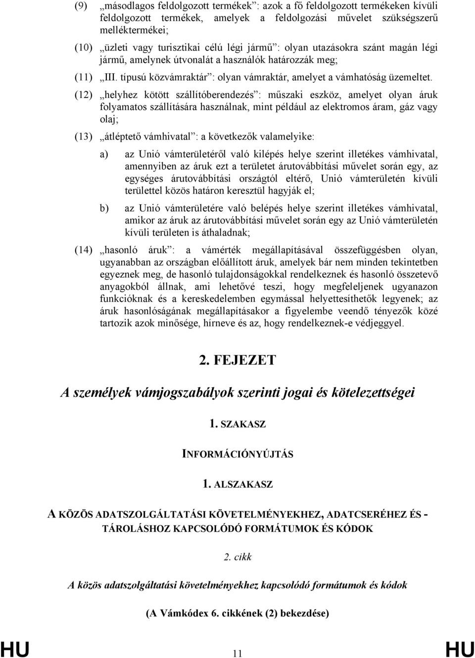 (12) helyhez kötött szállítóberendezés : műszaki eszköz, amelyet olyan áruk folyamatos szállítására használnak, mint például az elektromos áram, gáz vagy olaj; (13) átléptető vámhivatal : a