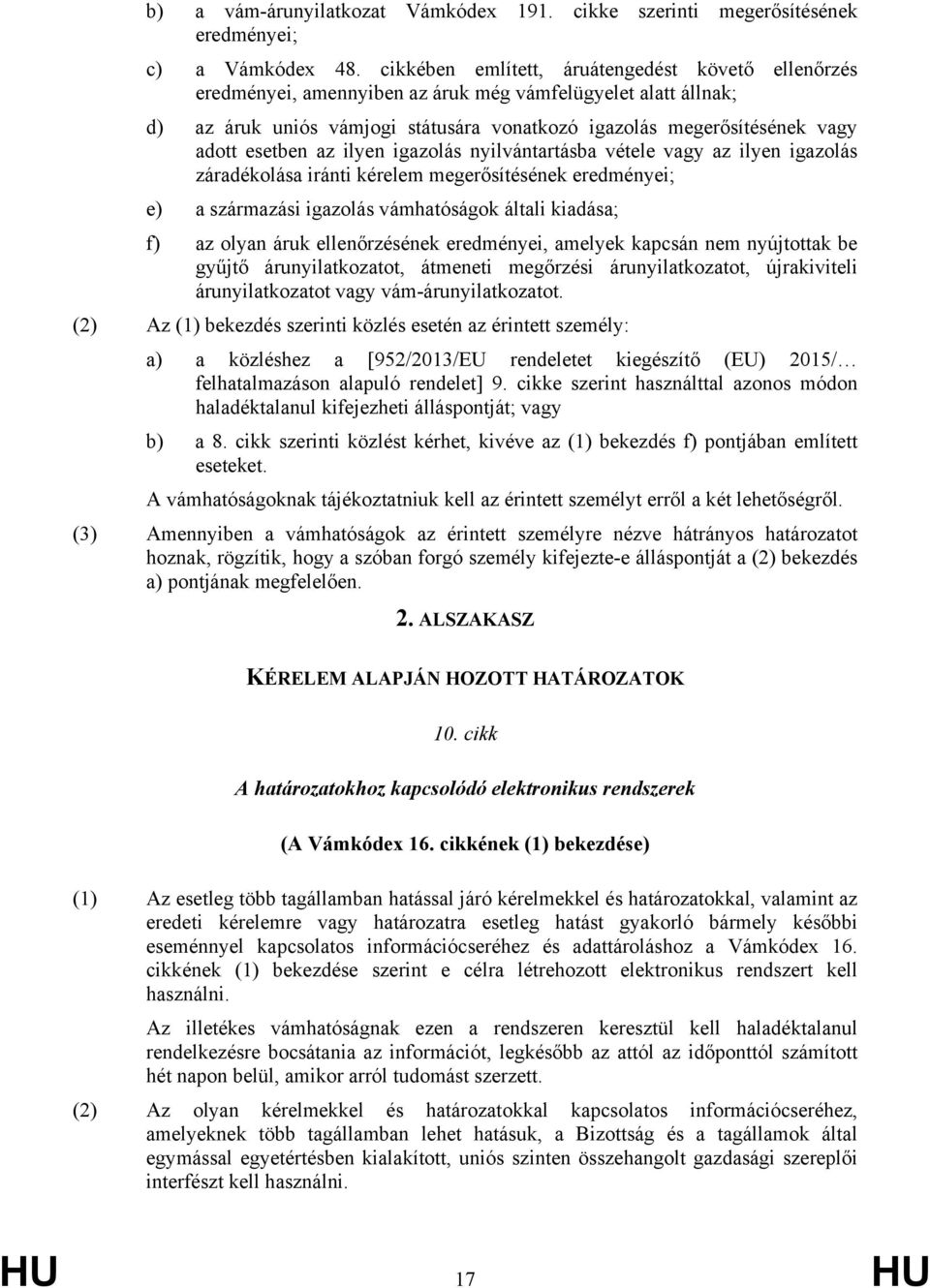 esetben az ilyen igazolás nyilvántartásba vétele vagy az ilyen igazolás záradékolása iránti kérelem megerősítésének eredményei; e) a származási igazolás vámhatóságok általi kiadása; f) az olyan áruk