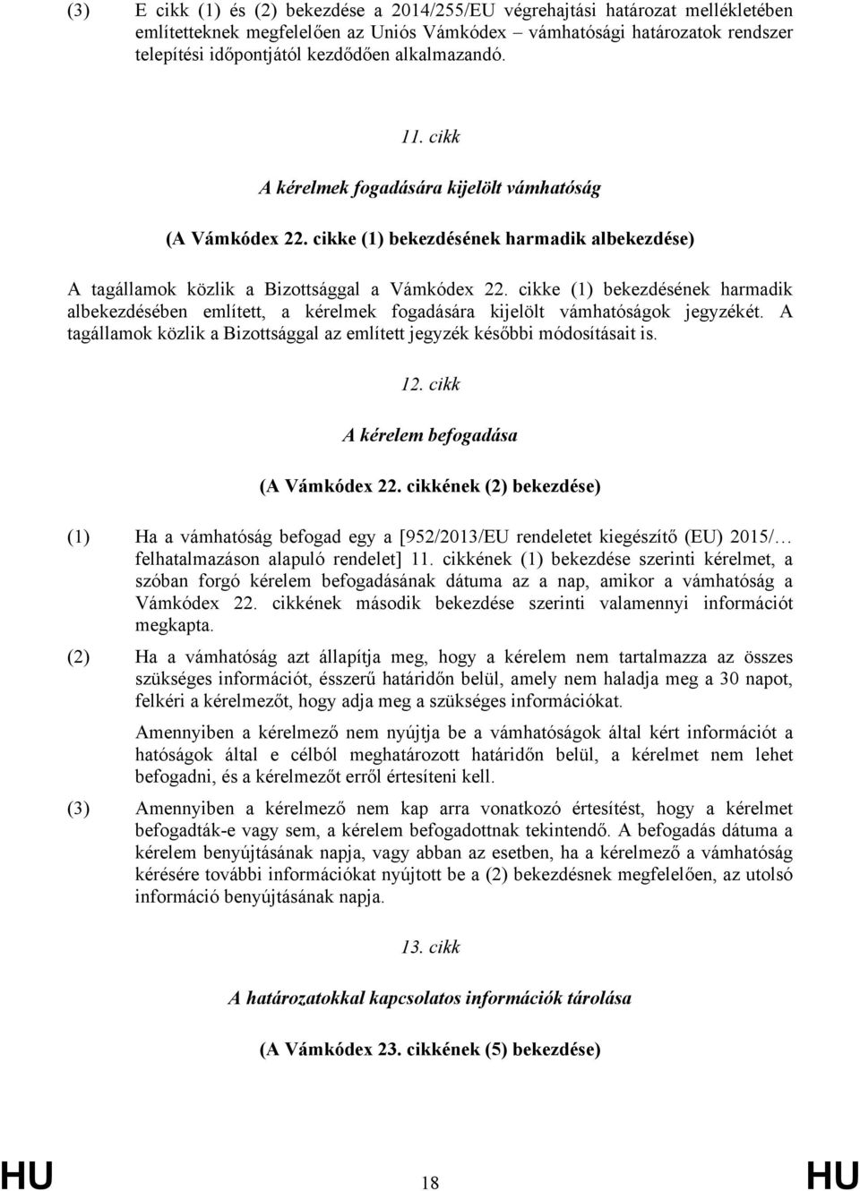 cikke (1) bekezdésének harmadik albekezdésében említett, a kérelmek fogadására kijelölt vámhatóságok jegyzékét. A tagállamok közlik a Bizottsággal az említett jegyzék későbbi módosításait is. 12.