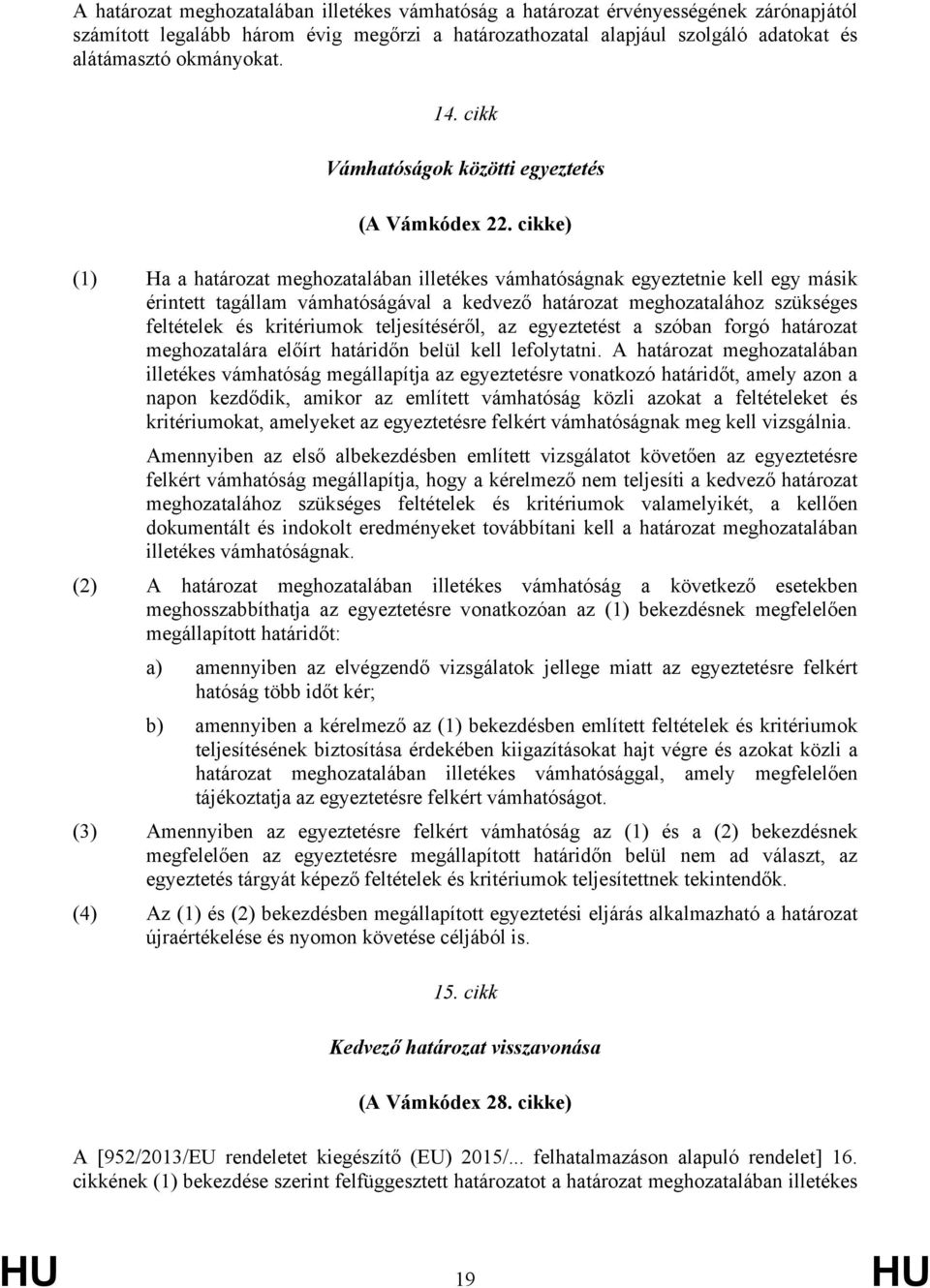 cikke) (1) Ha a határozat meghozatalában illetékes vámhatóságnak egyeztetnie kell egy másik érintett tagállam vámhatóságával a kedvező határozat meghozatalához szükséges feltételek és kritériumok