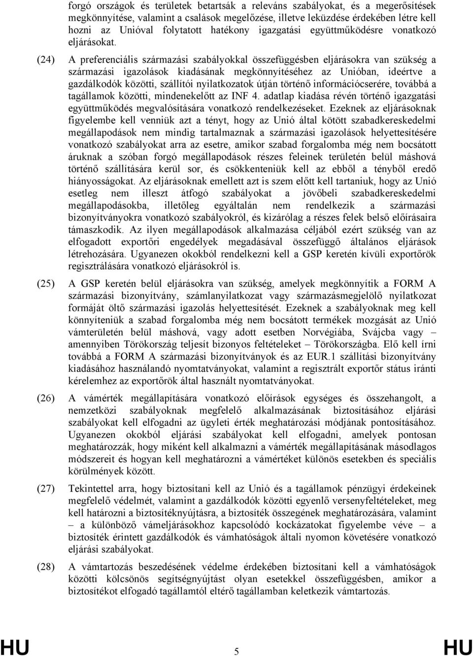 (24) A preferenciális származási szabályokkal összefüggésben eljárásokra van szükség a származási igazolások kiadásának megkönnyítéséhez az Unióban, ideértve a gazdálkodók közötti, szállítói