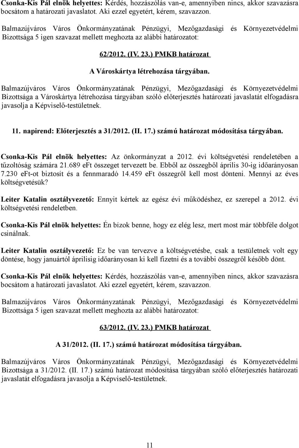 ) számú határozat módosítása tárgyában. Csonka-Kis Pál elnök helyettes: Az önkormányzat a 2012. évi költségvetési rendeletében a tűzoltóság számára 21.689 eft összeget tervezett be.