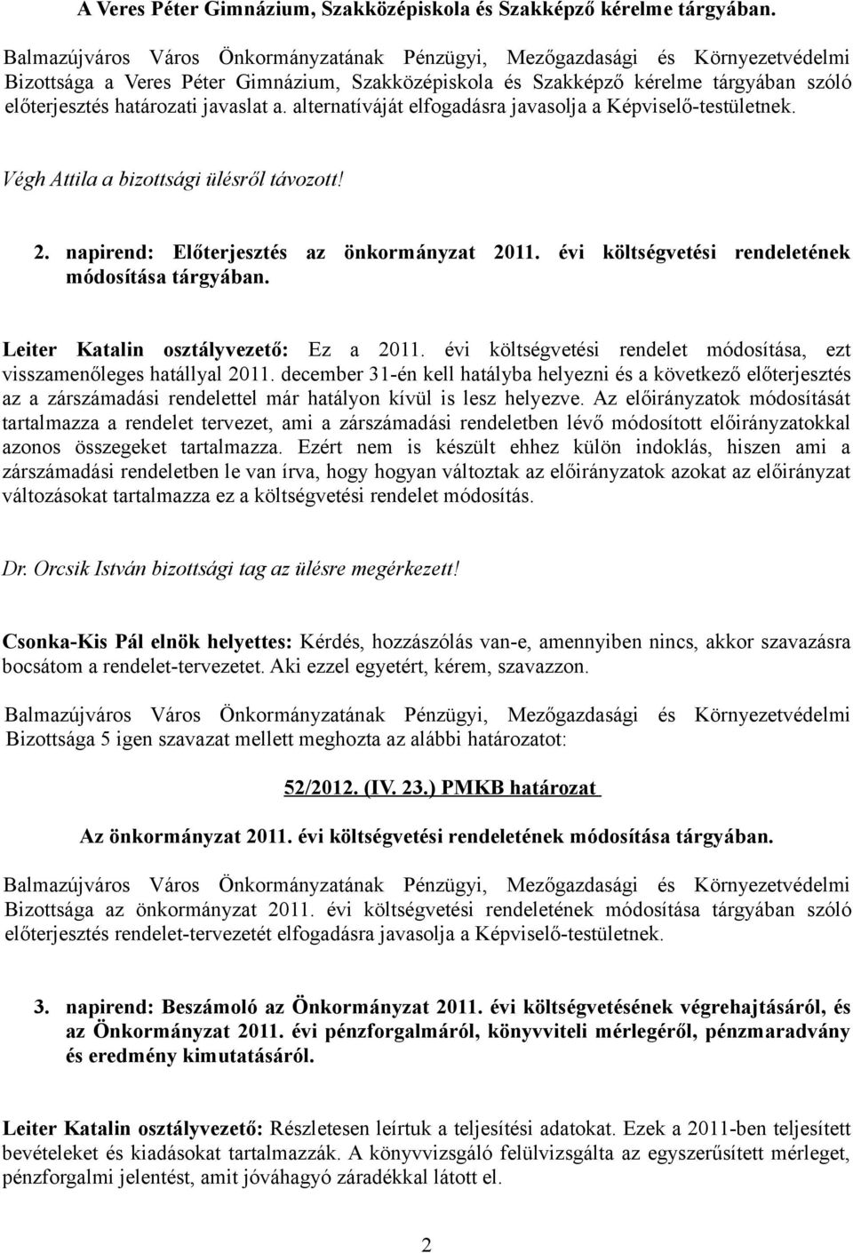 évi költségvetési rendeletének módosítása tárgyában. Leiter Katalin osztályvezető: Ez a 2011. évi költségvetési rendelet módosítása, ezt visszamenőleges hatállyal 2011.