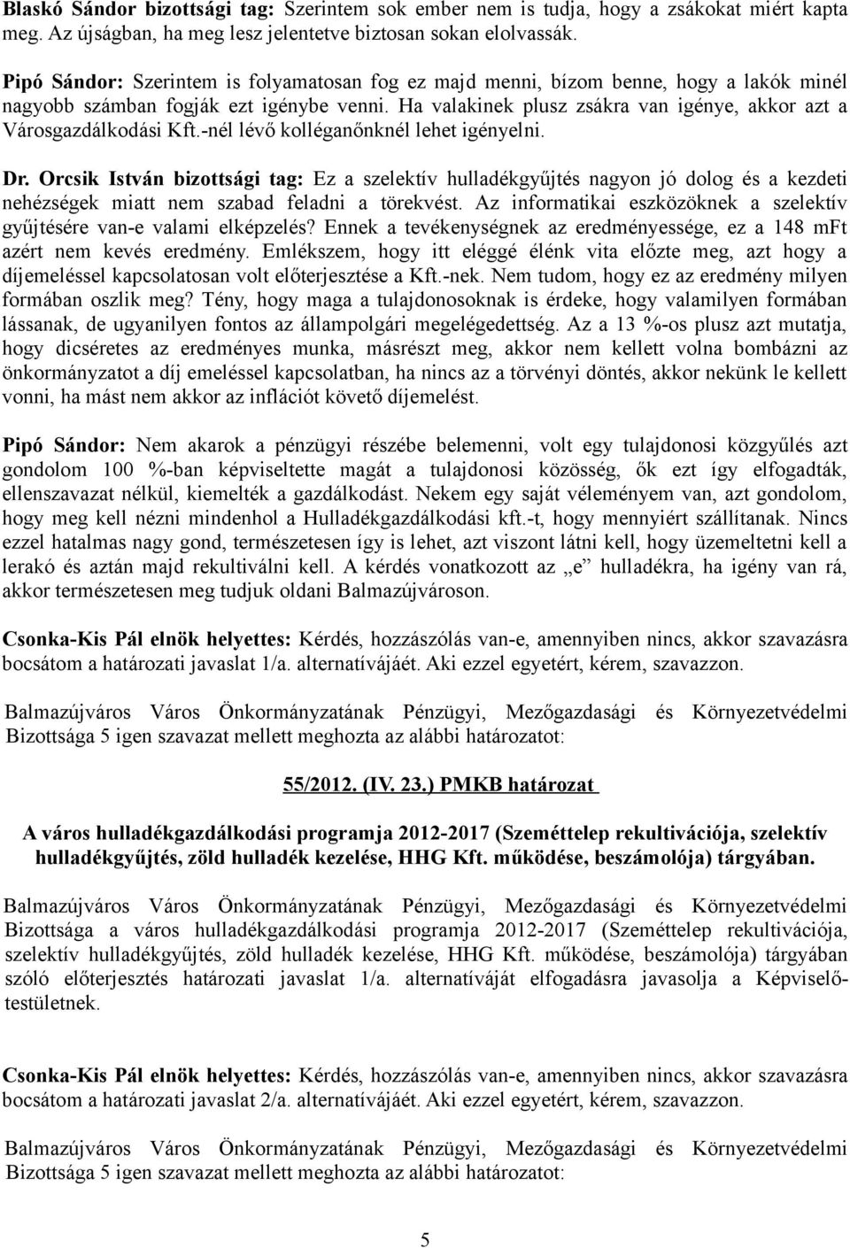 Ha valakinek plusz zsákra van igénye, akkor azt a Városgazdálkodási Kft.-nél lévő kolléganőnknél lehet igényelni. Dr.