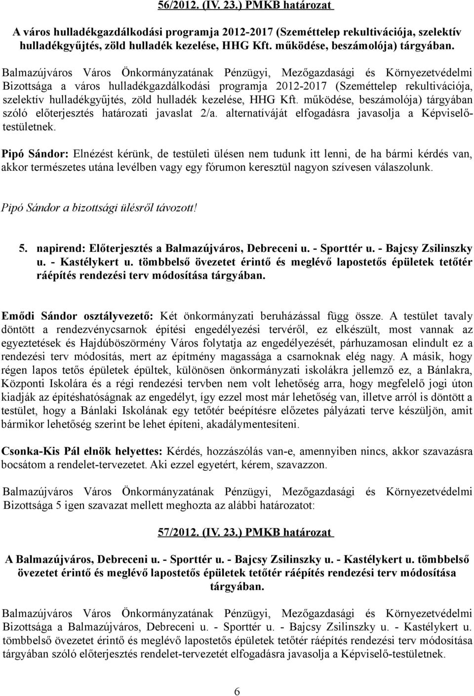 működése, beszámolója) tárgyában szóló előterjesztés határozati javaslat 2/a. alternatíváját elfogadásra javasolja a Képviselőtestületnek.