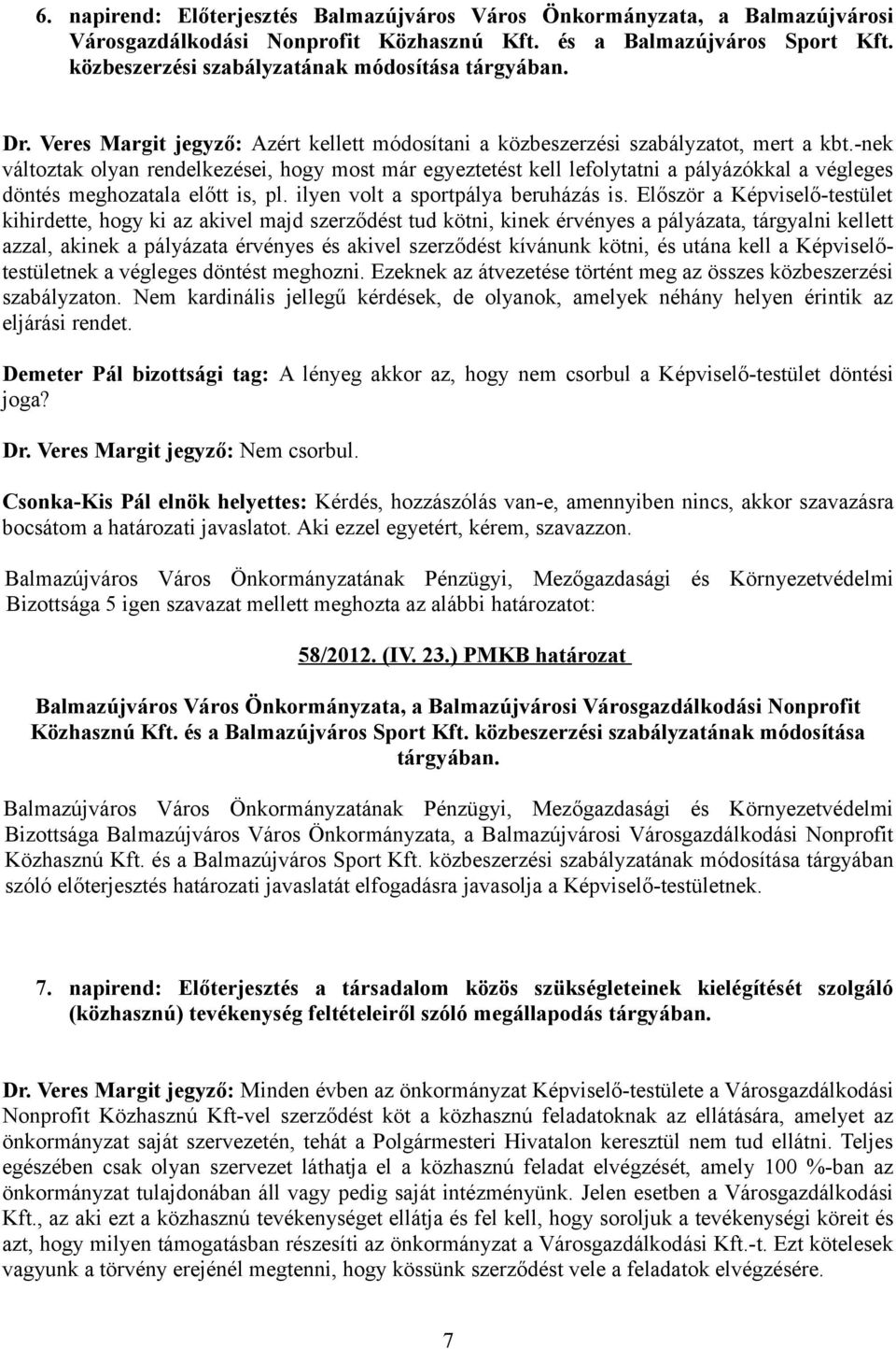 -nek változtak olyan rendelkezései, hogy most már egyeztetést kell lefolytatni a pályázókkal a végleges döntés meghozatala előtt is, pl. ilyen volt a sportpálya beruházás is.