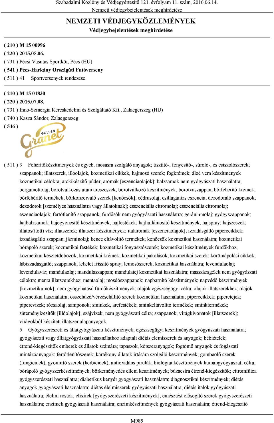 , Zalaegerszeg (HU) ( 740 ) Kasza Sándor, Zalaegerszeg ( 511 ) 3 Fehérítőkészítmények és egyéb, mosásra szolgáló anyagok; tisztító-, fényesítő-, súroló-, és csiszolószerek; szappanok; illatszerek,