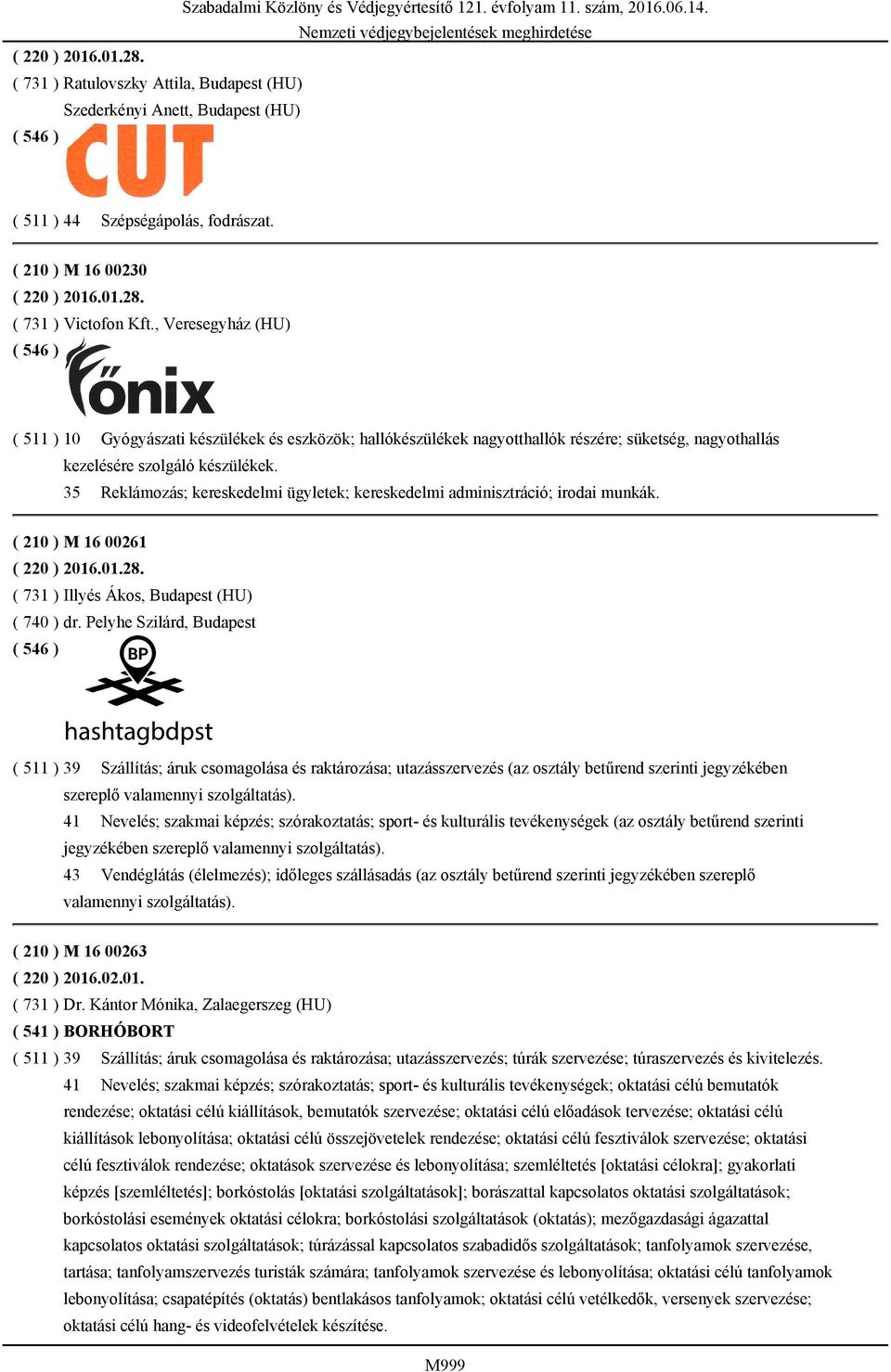 35 Reklámozás; kereskedelmi ügyletek; kereskedelmi adminisztráció; irodai munkák. ( 210 ) M 16 00261 ( 220 ) 2016.01.28. ( 731 ) Illyés Ákos, Budapest (HU) ( 740 ) dr.