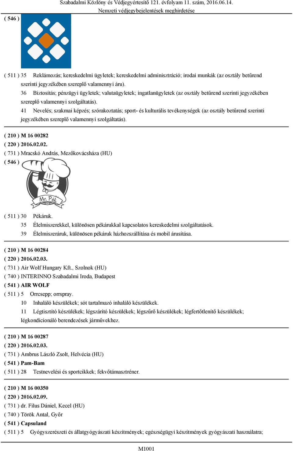 36 Biztosítás; pénzügyi ügyletek; valutaügyletek; ingatlanügyletek (az osztály betűrend szerinti jegyzékében szereplő valamennyi szolgáltatás).