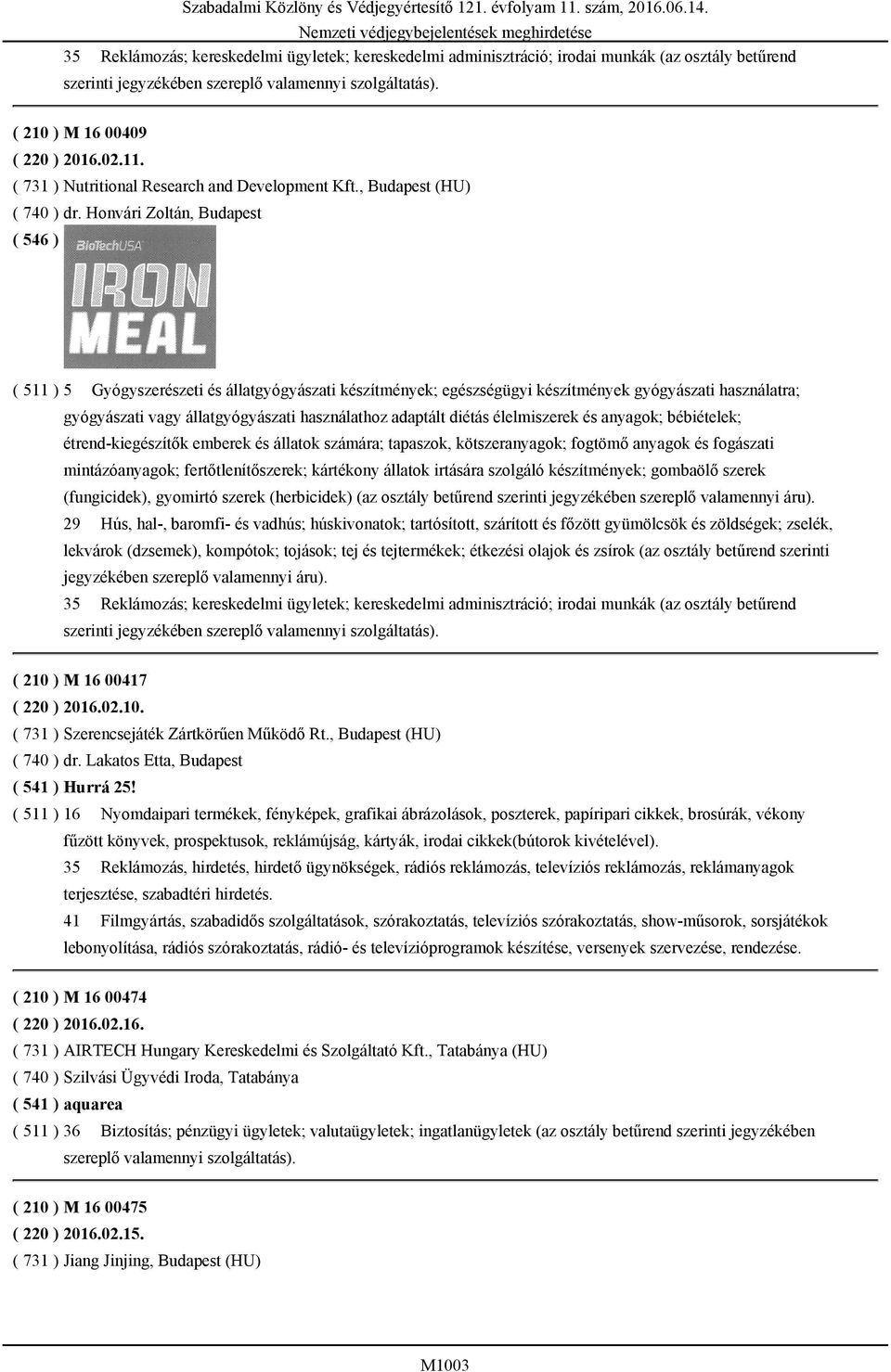 Honvári Zoltán, Budapest ( 511 ) 5 Gyógyszerészeti és állatgyógyászati készítmények; egészségügyi készítmények gyógyászati használatra; gyógyászati vagy állatgyógyászati használathoz adaptált diétás
