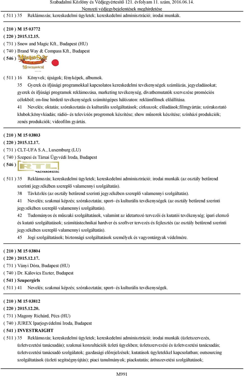 35 Gyerek és ifjúsági programokkal kapcsolatos kereskedelmi tevékenységek számlázás, jegyeladásokat; gyerek és ifjúsági programok reklámozása, marketing tevékenység, divatbemutatók szervezése