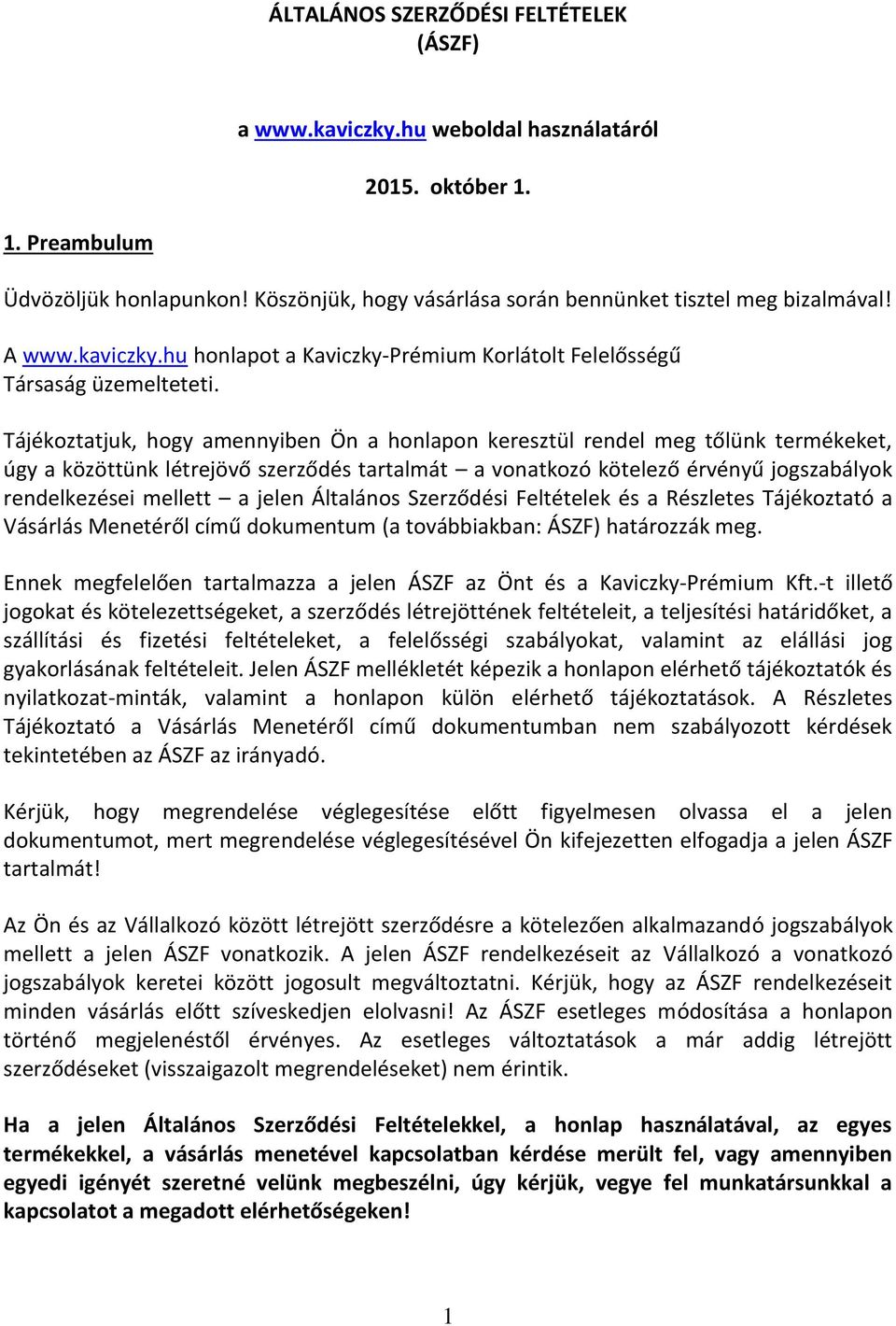 Tájékoztatjuk, hogy amennyiben Ön a honlapon keresztül rendel meg tőlünk termékeket, úgy a közöttünk létrejövő szerződés tartalmát a vonatkozó kötelező érvényű jogszabályok rendelkezései mellett a