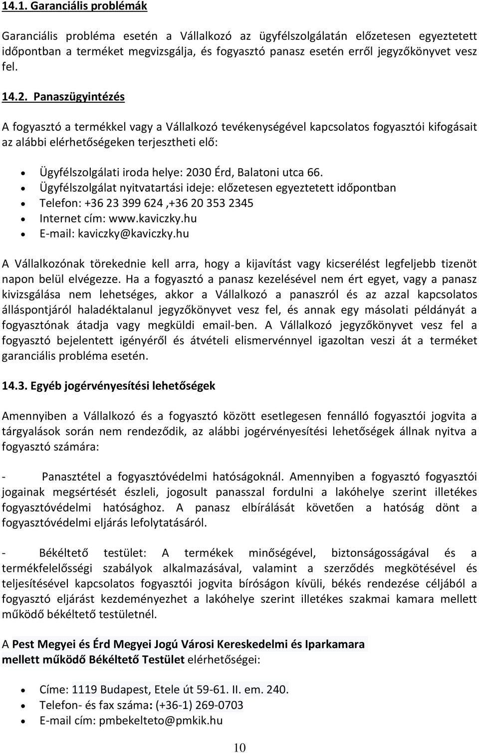 Panaszügyintézés A fogyasztó a termékkel vagy a Vállalkozó tevékenységével kapcsolatos fogyasztói kifogásait az alábbi elérhetőségeken terjesztheti elő: Ügyfélszolgálati iroda helye: 2030 Érd,