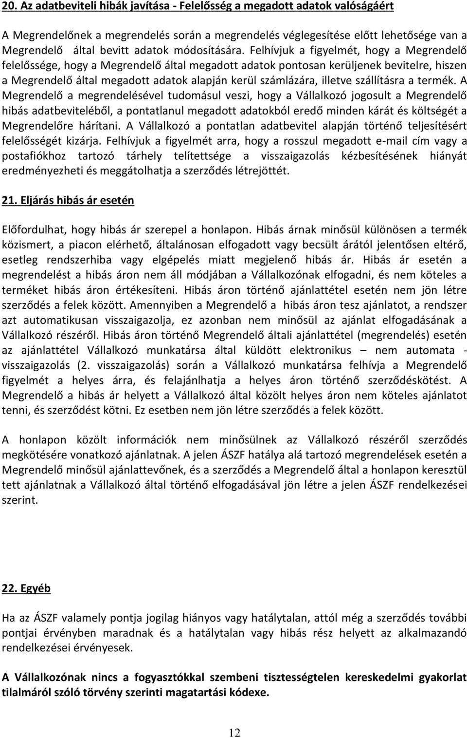 Felhívjuk a figyelmét, hogy a Megrendelő felelőssége, hogy a Megrendelő által megadott adatok pontosan kerüljenek bevitelre, hiszen a Megrendelő által megadott adatok alapján kerül számlázára,