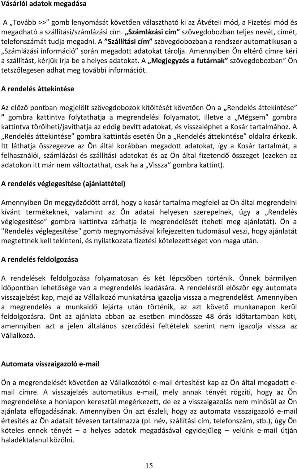 Amennyiben Ön eltérő címre kéri a szállítást, kérjük írja be a helyes adatokat. A Megjegyzés a futárnak szövegdobozban Ön tetszőlegesen adhat meg további információt.