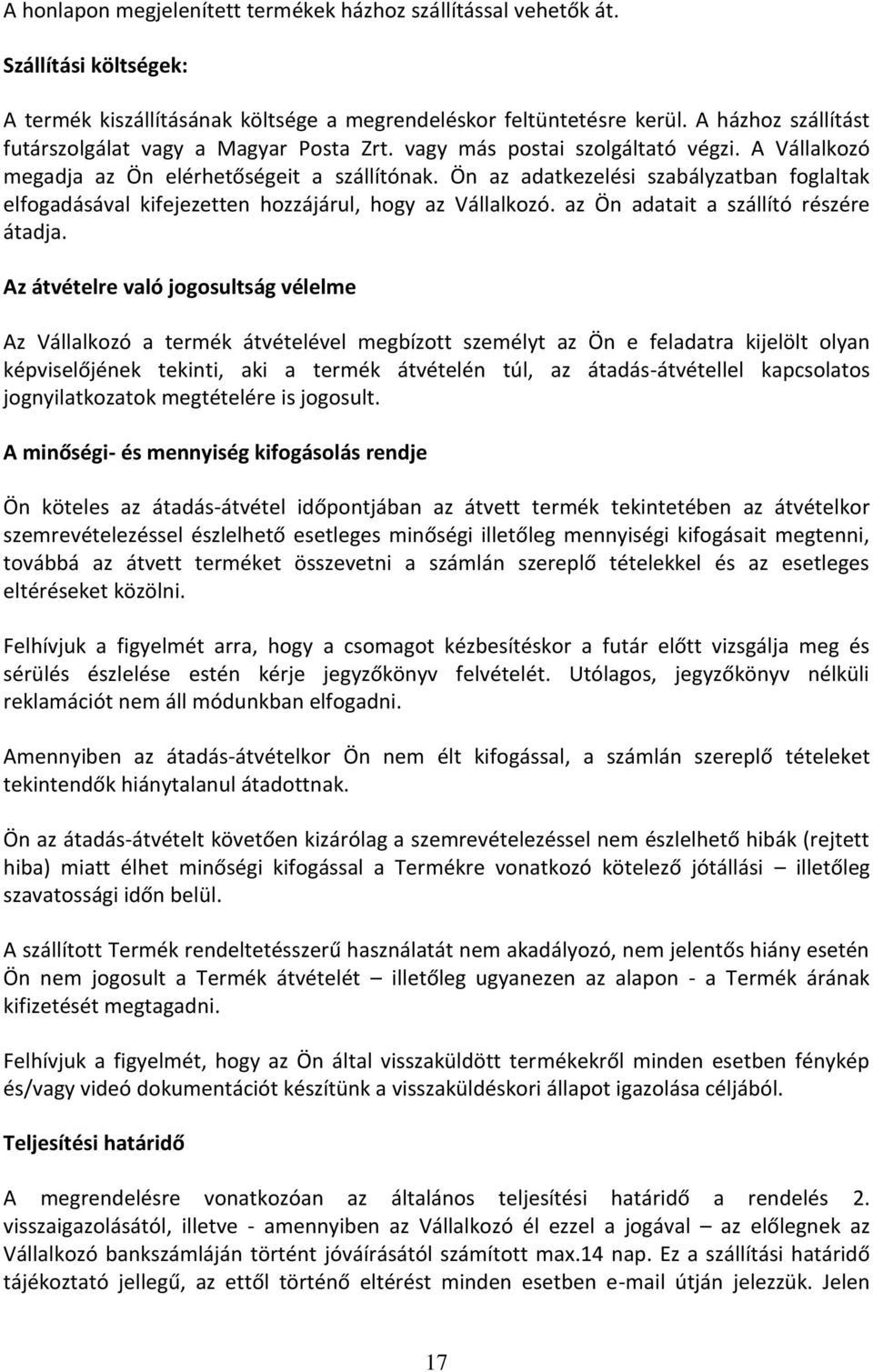 Ön az adatkezelési szabályzatban foglaltak elfogadásával kifejezetten hozzájárul, hogy az Vállalkozó. az Ön adatait a szállító részére átadja.