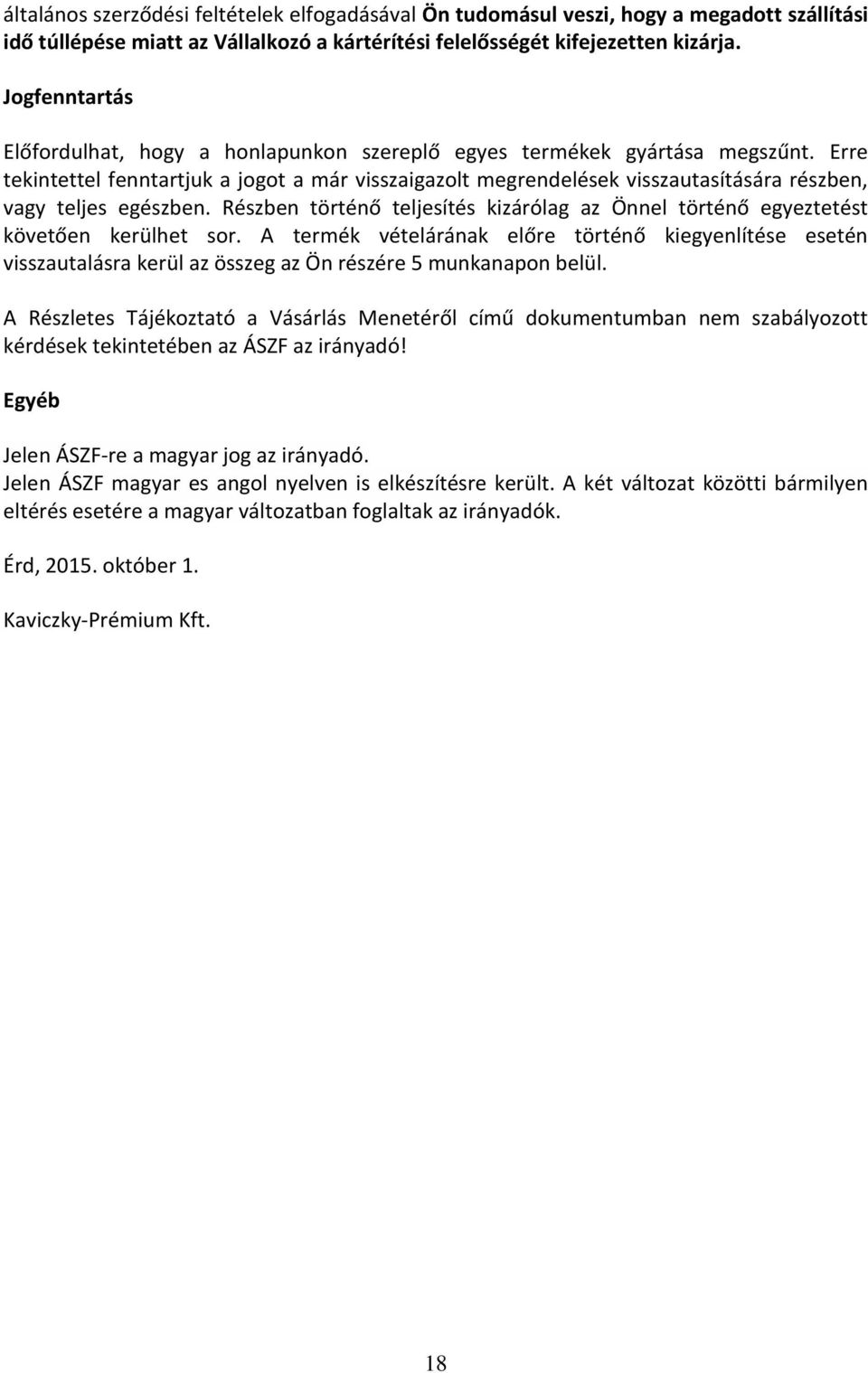 Erre tekintettel fenntartjuk a jogot a már visszaigazolt megrendelések visszautasítására részben, vagy teljes egészben.