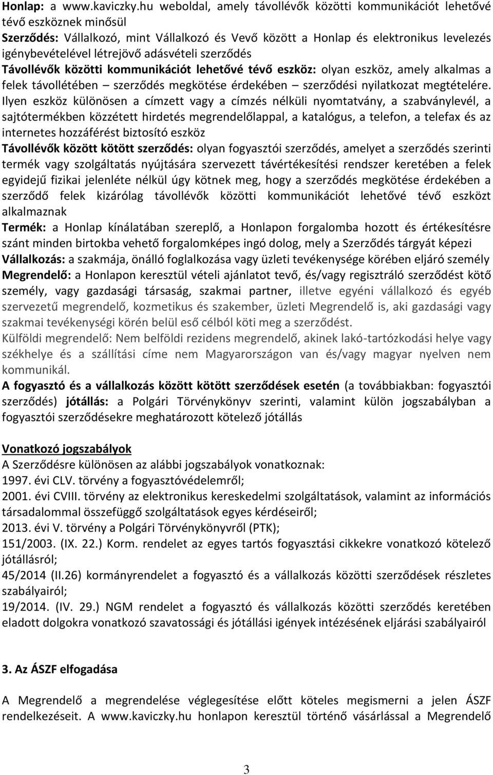 adásvételi szerződés Távollévők közötti kommunikációt lehetővé tévő eszköz: olyan eszköz, amely alkalmas a felek távollétében szerződés megkötése érdekében szerződési nyilatkozat megtételére.