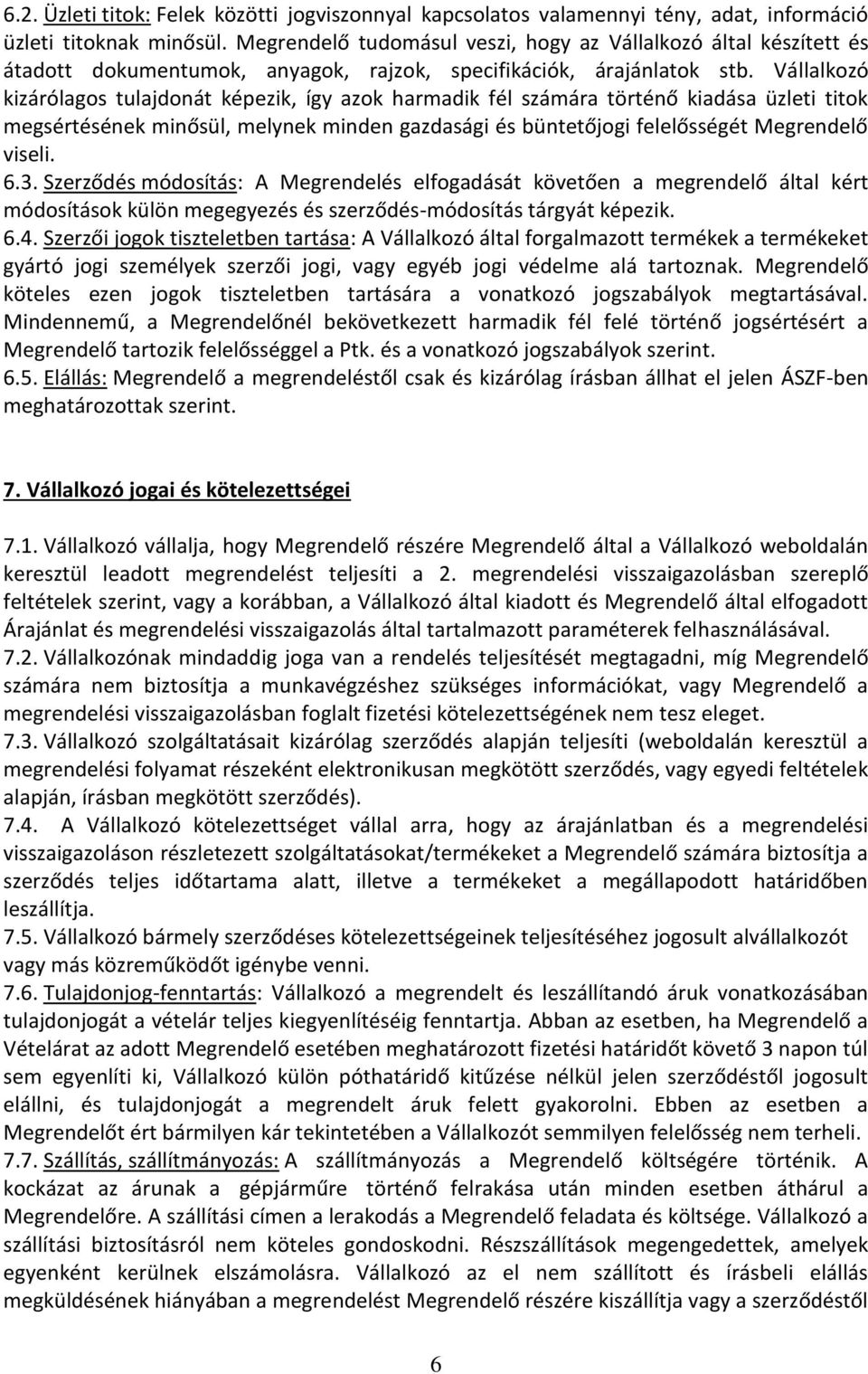 Vállalkozó kizárólagos tulajdonát képezik, így azok harmadik fél számára történő kiadása üzleti titok megsértésének minősül, melynek minden gazdasági és büntetőjogi felelősségét Megrendelő viseli. 6.