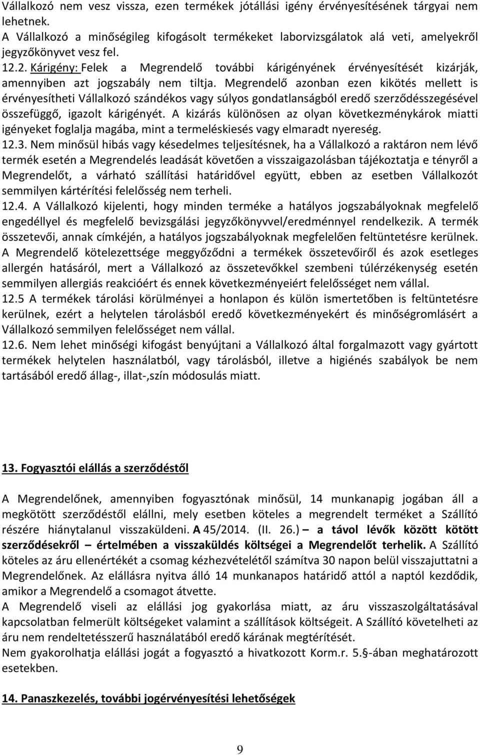 2. Kárigény: Felek a Megrendelő további kárigényének érvényesítését kizárják, amennyiben azt jogszabály nem tiltja.