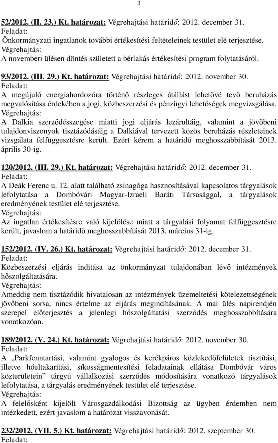 A megújuló energiahordozóra történő részleges átállást lehetővé tevő beruházás megvalósítása érdekében a jogi, közbeszerzési és pénzügyi lehetőségek megvizsgálása.